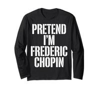 Pretend Im Frederic Chopin Composer Long Sleeve T-Shirt