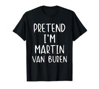 Pretend I'm Martin Van Buren Costume Halloween Funny Simple T-Shirt