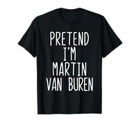 Pretend I'm Martin Van Buren Costume Halloween Lazy T-Shirt