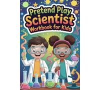 Pretend Play Scientist Workbook for Kids: STEM Experiments, Lab Notebooks, Observation Logs and Science Activities for Junior Scientists (Pretend Play Series)