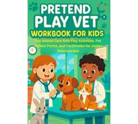 Pretend Play Vet Workbook for Kids. Fun Animal Care Role Play Activities, Pet Patient Forms, and Certificates for Junior Veterinarians (Pretend Play Series)