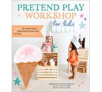 Pretend Play Workshop for Kids: A Year of DIY Craft Projects and Open-Ended Screen-Free Learning for Kids Ages 3-7