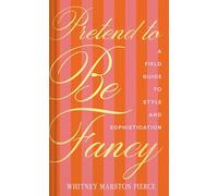 Pretend to Be Fancy: A Field Guide to Style and Sophistication