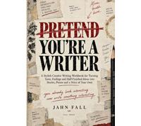 Pretend You’re a Writer: A Stylish Creative Writing Workbook for Turning Taste, Feelings and Half-Finished Ideas into Stories, Poems and a Voice of Your Own