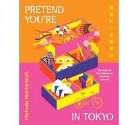Pretend You're in Tokyo: 50 ways to feel Japanese wherever you are
