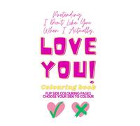 Pretending I Don’t Like You (When I Actually LOVE You) - Colouring Book: A Flip-Side Pages - Choose Your Side! (Colouring & Activity Books (for adults & teens, all ages) By Emi-Ja)