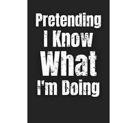 Pretending I Know What I'm Doing | Funny Lined WTF Notebook for Adults: Humor Gift for Coworkers, Boss, Friends and Family | 6 x 9 Writing Journal with 110 Pages