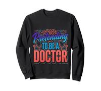 Pretending To Be A Doctor Medical Puns Sweatshirt