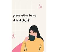 Pretending to be an adult: A Sarcastic Adulting Notebook for Notes, Rants, and Brilliant Ideas