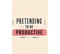Pretending to Be Productive: A Productivity Notebook for Looking Busy While Spiraling Internally