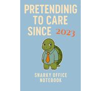 Pretending to Care Since 2023: A Funny Gift Notebook for Co-workers, Friends, Bosses, and Family - Perfect Gag Journal for Work, Secret Santa, or Gifts Exchange!