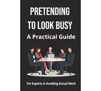 Pretending to Look Busy: A Practical Guide: A Hilarious Notebook for Experts in Avoiding Actual Work - Perfect Secret Santa Office Gift