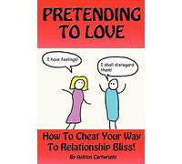 Pretending to Love: How to Cheat Your Way to Relationship Bliss!