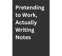 Pretending to Work, Actually Writing Notes: A Funny Lined Journal and Gag Gift for Men & Women | The Perfect Novelty Notebook for a Birthday, Christmas, Father's Day, Mother's Day, or Retirement Party