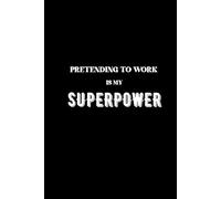 PRETENDING TO WORK IS MY SUPERPOWER: CORPORATE SURVIVAL NOTEBOOK