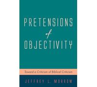 Pretensions of Objectivity: Toward a Criticism of Biblical Criticism