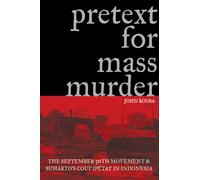 Pretext for Mass Murder : The September 30th Movement and Suharto's Coup D'etat in Indonesia