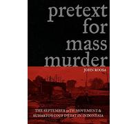 Pretext for Mass Murder: The September 30th Movement and Suharto's Coup D'etat in Indonesia (New Perspectives in Southeast Asian Studies)