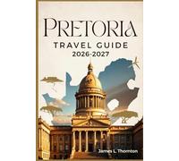 Pretoria Travel Guide 2026-2027: Discover, Explore, and Experience Pretoria: Attractions, Adventures, and Insider Travel Tips