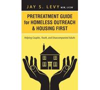 Pretreatment Guide for Homeless Outreach & Housing First: Helping Couples, Youth, and Unaccompanied Adults