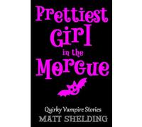 Prettiest Girl in the Morgue: Quirky Vampire Stories