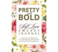 Pretty and Bold Self-Love Sweary Journal: Release Stress, Set Boundaries, Stop Overthinking And People-Pleasing To Regain Self-Worth And Inner Peace (Sweary, Release & Recover Series)
