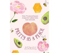 Pretty as a Peach: Over 75 natural beauty recipes for radiant skin, hair and nails