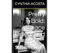 Pretty Bold: Grace Unleashed: Soft Isn't Weak (Pretty Bold® Books: "The Series You Never Knew You Needed.")