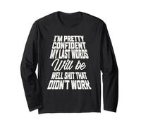 Pretty Confident My Last Words Will Be Well that Didnt Work Long Sleeve T-Shirt