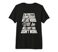Pretty Confident My Last Words Will Be Well that Didnt Work Premium T-Shirt