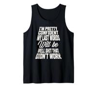 Pretty Confident My Last Words Will Be Well that Didnt Work Tank Top