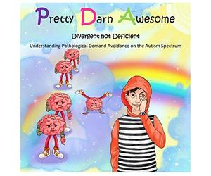 Pretty Darn Awesome: Divergent not Deficient: Understanding Pathological Demand Avoidance on the Autism Spectrum