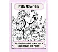 Pretty Flower Girls: A Creative Coloring Book for Kids, Teens & Adults Who Love Floral Portraits: 50 Beautiful Pages of Floral-Themed Girl Portraits to Color and Enjoy