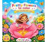 Pretty Flowers to Color: Learn and Play with Colors for Creative Kids Ages 4-8