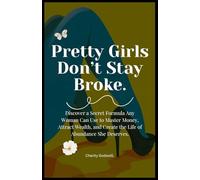 Pretty Girls Don’t Stay Broke: Discover a Secret Formula Any Woman Can Use to Master Money, Attract Wealth, and Create the Life of Abundance She Deserves.