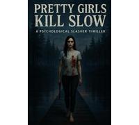 Pretty Girls Kill Slow: A Dark Psychological Slasher Where Beauty Bleeds and Silence Kills (Unseen. Unheard. Unforgiven.)