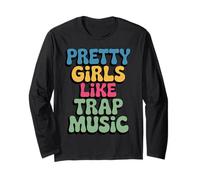 Pretty Girls Like Trap Music Techno House Music Trap Music Long Sleeve T-Shirt