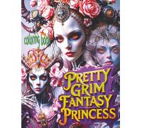 PRETTY GRIM FANTASY PRINCESS coloring book: 51 Full Pages Of Beautifully Lethal Royals Waiting For Color Application By Youthful Elderly, Teens, Adults, And Mature Kids