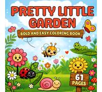 Pretty Little Garden Bold and Easy Coloring Book: 61 Pages of Charming Garden Scenes, Beautiful Flowers and Bold Easy Designs for Relaxation, Creativity and Stress Relief