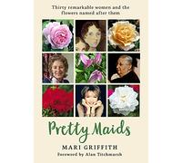 Pretty Maids: Thirty Remarkable Women and the Flowers Named After Them: 1