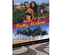 Pretty Modern: Beauty, Sex, and Plastic Surgery in Brazil