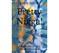 Pretty Nigga!: A Reflection of Who I Am as a Black Man