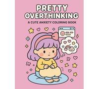 Pretty Overthinking - A Cute Anxiety Coloring Book: Relaxing Kawaii Pages for Stress Relief, Overthinkers, and Cozy Creative Minds