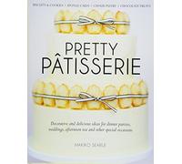 Pretty Patisserie: Decorative and Delicious Ideas for Dinner Parties, Weddings, Afternoon Tea and Other Special Occasions