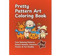 Pretty Pattern Art Coloring Book: Cute Relaxing Patterns, Kawaii Animals, Unicorns, Flowers & Fun Doodles for girls ages 6-10