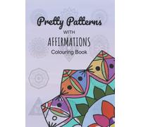 Pretty Patterns with Affirmations Colouring Book: 30 Pretty Patterns with 30 Affirmations Colouring Book