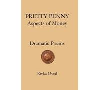 PRETTY PENNY Aspects of Money: Dramatic Poems