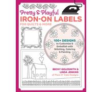 Pretty & Playful Iron-on Labels for Quilts & More : 100+ Designs to Customise & Embellish with Stitching, Colouring & Painting