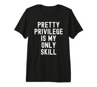 Pretty Privilege is My Only Skill Witty Women Men Premium T-Shirt