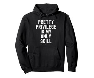Pretty Privilege Is My Only Skill Witty Women Men Pullover Hoodie